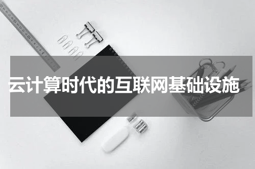 云计算时代的互联网基础设施
