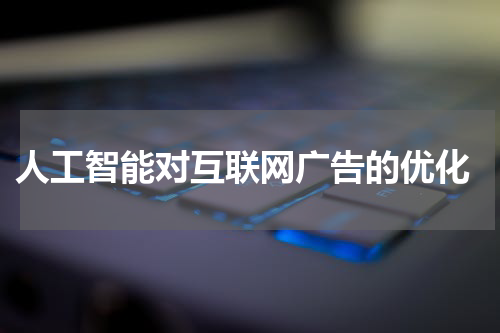人工智能对互联网广告的优化