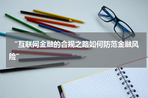  “互联网金融的合规之路如何防范金融风险”