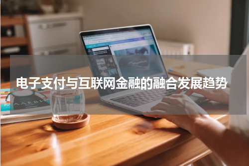  电子支付与互联网金融的融合发展趋势