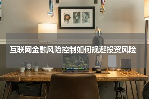  互联网金融风险控制如何规避投资风险