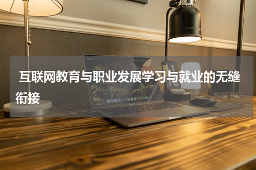  互联网教育与职业发展学习与就业的无缝衔接