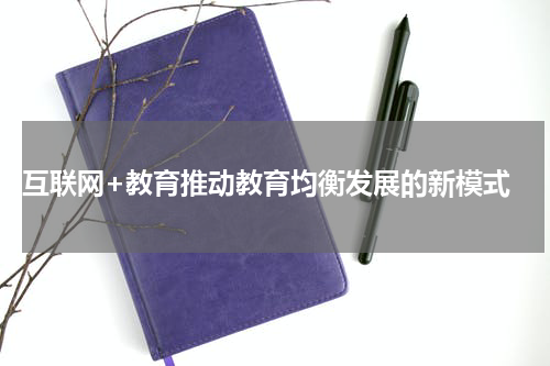  互联网+教育推动教育均衡发展的新模式