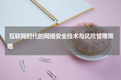  互联网时代的网络安全技术与风险管理策略