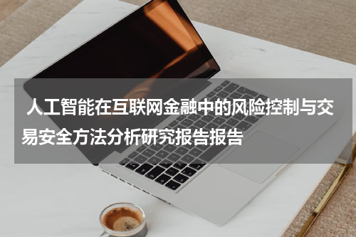 人工智能在互联网金融中的风险控制与交易安全方法分析研究报告报告