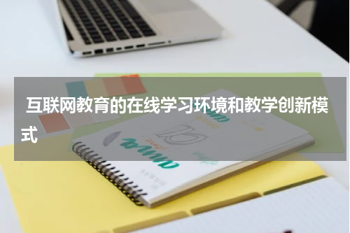  互联网教育的在线学习环境和教学创新模式