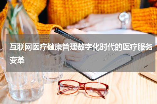互联网医疗健康管理数字化时代的医疗服务变革