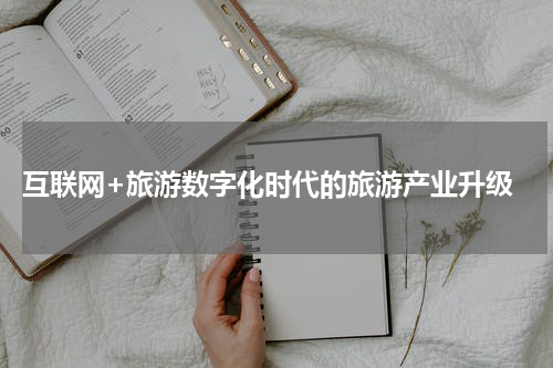  互联网+旅游数字化时代的旅游产业升级