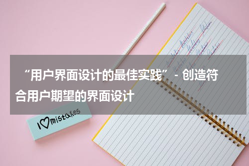  “用户界面设计的最佳实践”- 创造符合用户期望的界面设计