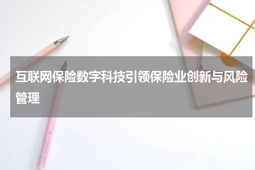 互联网保险数字科技引领保险业创新与风险管理