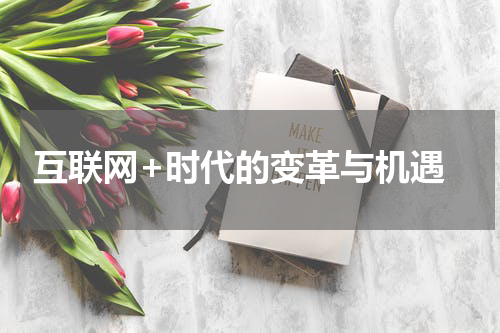  互联网+时代的变革与机遇
