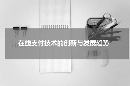  在线支付技术的创新与发展趋势