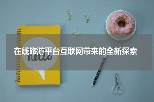 在线旅游平台互联网带来的全新探索