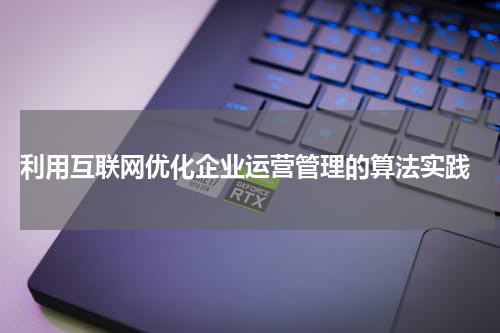  利用互联网优化企业运营管理的算法实践
