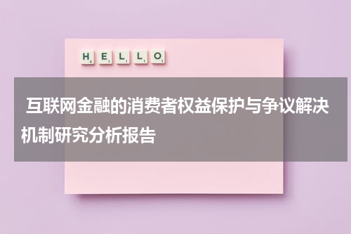 互联网金融的消费者权益保护与争议解决机制研究分析报告