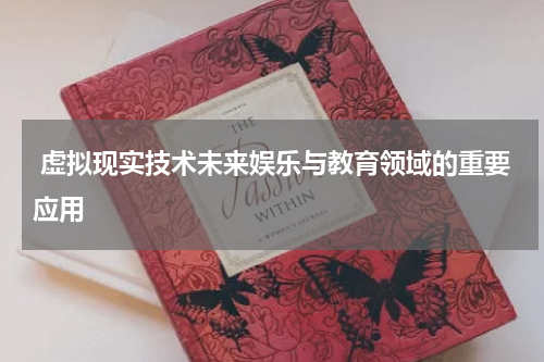 虚拟现实技术未来娱乐与教育领域的重要应用