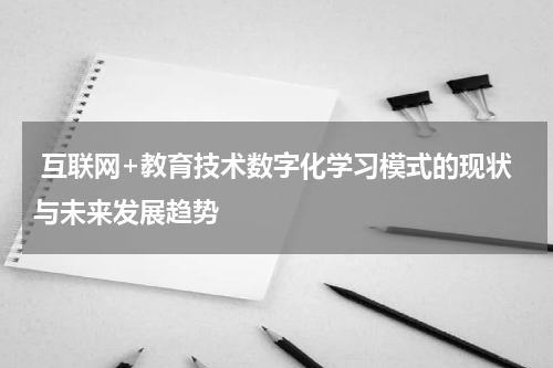  互联网+教育技术数字化学习模式的现状与未来发展趋势