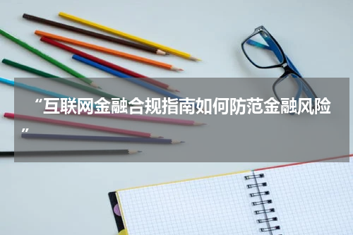  “互联网金融合规指南如何防范金融风险”