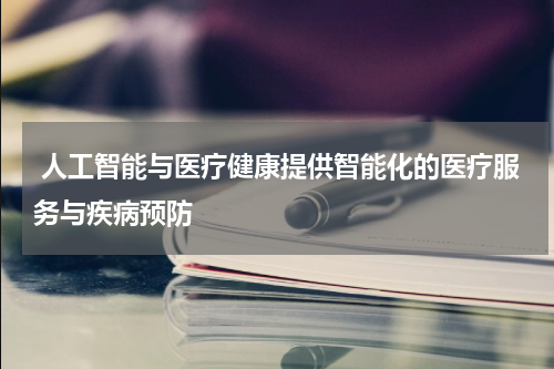  人工智能与医疗健康提供智能化的医疗服务与疾病预防