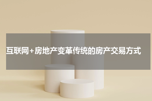  互联网+房地产变革传统的房产交易方式