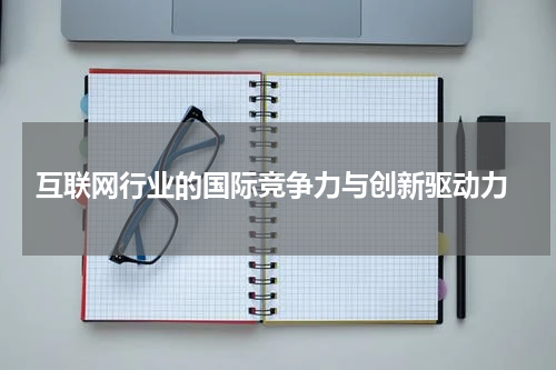 互联网行业的国际竞争力与创新驱动力