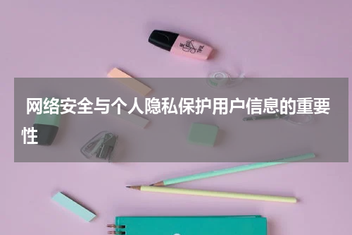  网络安全与个人隐私保护用户信息的重要性