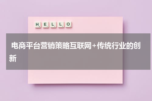  电商平台营销策略互联网+传统行业的创新