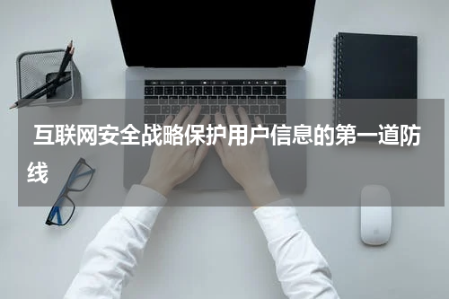  互联网安全战略保护用户信息的第一道防线