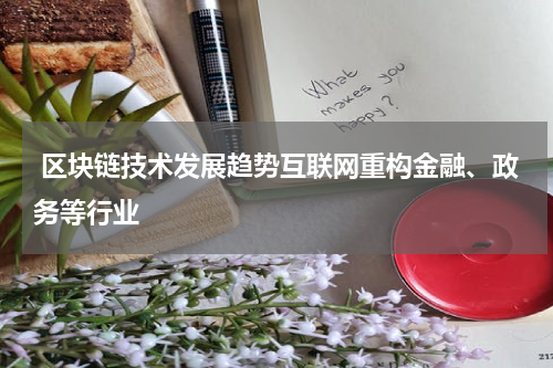  区块链技术发展趋势互联网重构金融、政务等行业