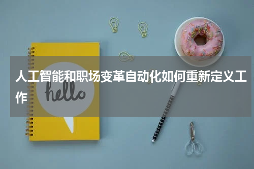人工智能和职场变革自动化如何重新定义工作