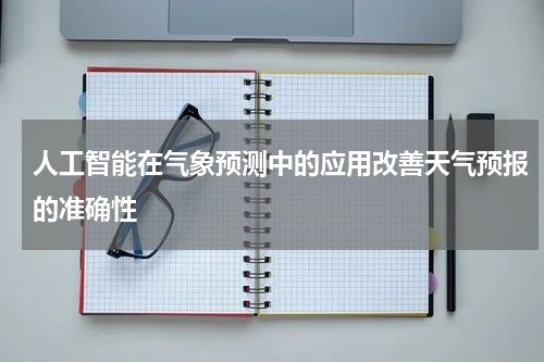 人工智能在气象预测中的应用改善天气预报的准确性