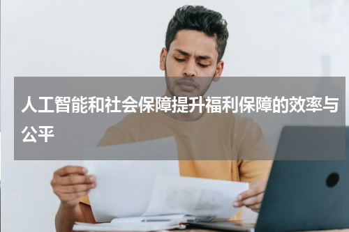 人工智能和社会保障提升福利保障的效率与公平