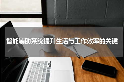 智能辅助系统提升生活与工作效率的关键