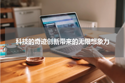科技的奇迹创新带来的无限想象力