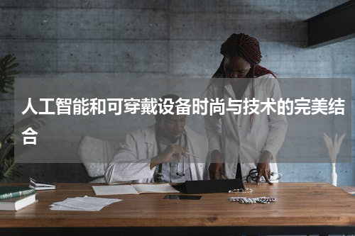 人工智能和可穿戴设备时尚与技术的完美结合