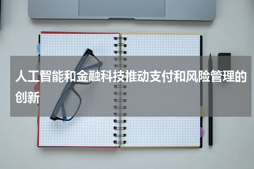 人工智能和金融科技推动支付和风险管理的创新