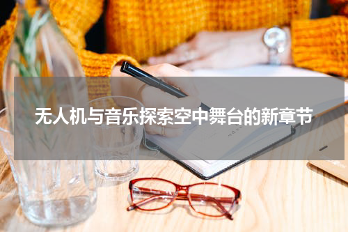 无人机与音乐探索空中舞台的新章节