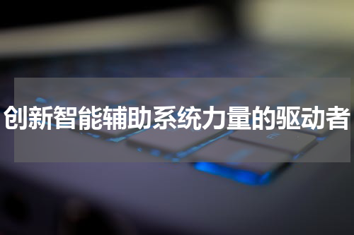 创新智能辅助系统力量的驱动者