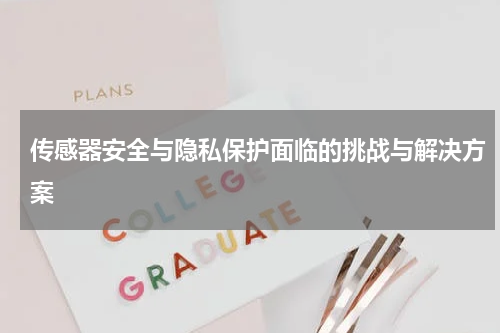 传感器安全与隐私保护面临的挑战与解决方案