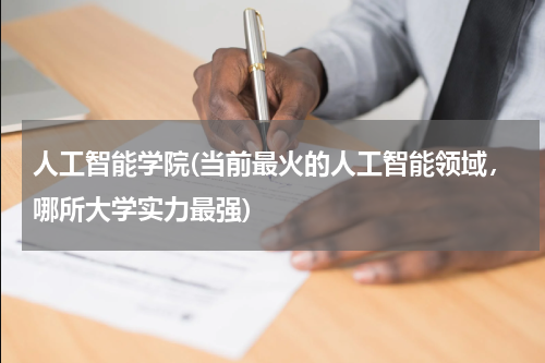 人工智能学院(当前最火的人工智能领域，哪所大学实力最强)