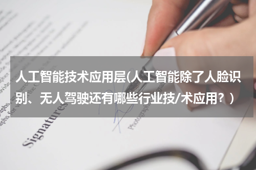 人工智能技术应用层(人工智能除了人脸识别、无人驾驶还有哪些行业技/术应用？)