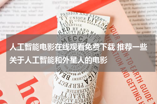 人工智能电影在线观看免费下载 推荐一些关于人工智能和外星人的电影