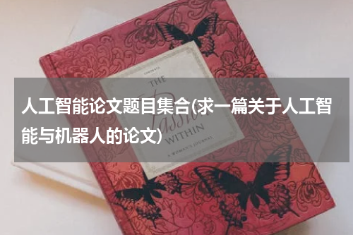 人工智能论文题目集合(求一篇关于人工智能与机器人的论文)