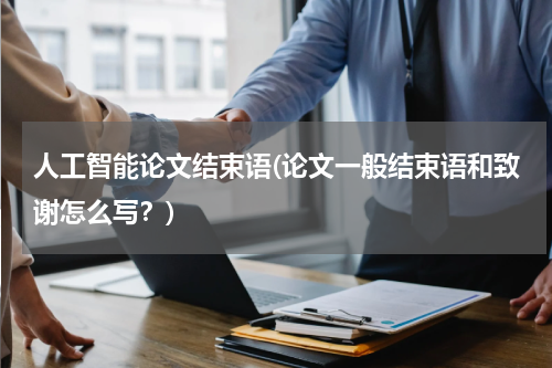 人工智能论文结束语(论文一般结束语和致谢怎么写？)