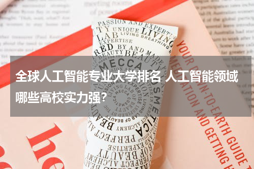 全球人工智能专业大学排名 人工智能领域哪些高校实力强？