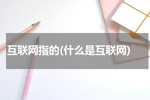 互联网指的(什么是互联网)