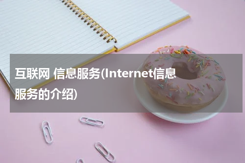 互联网 信息服务(Internet信息服务的介绍)