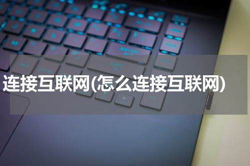 连接互联网(怎么连接互联网)