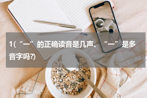 1(“一”的正确读音是几声、“一”是多音字吗?)