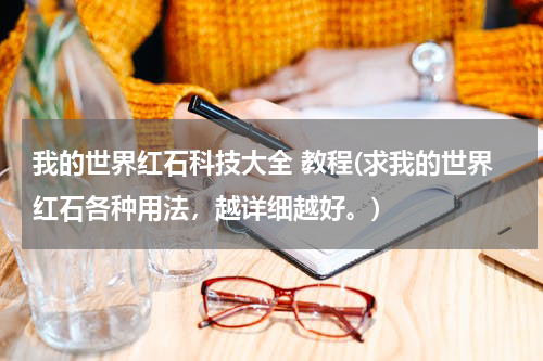 我的世界红石科技大全 教程(求我的世界红石各种用法，越详细越好。)